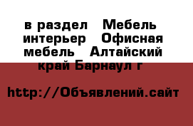  в раздел : Мебель, интерьер » Офисная мебель . Алтайский край,Барнаул г.